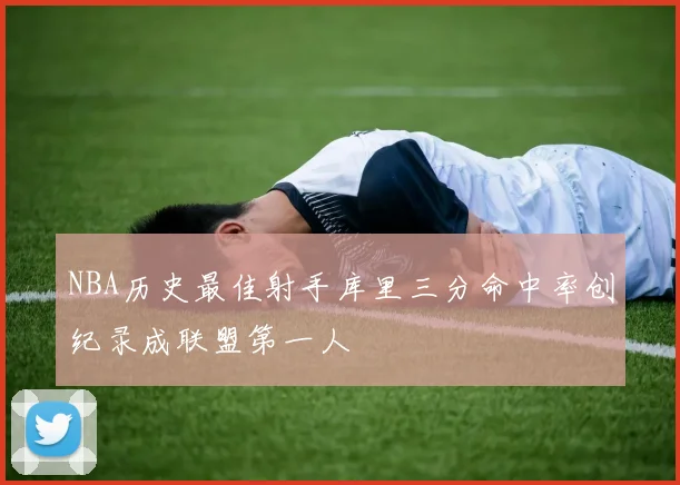 NBA历史最佳射手库里三分命中率创纪录成联盟第一人