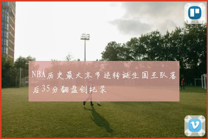 NBA历史最大末节逆转诞生国王队落后35分翻盘创纪录