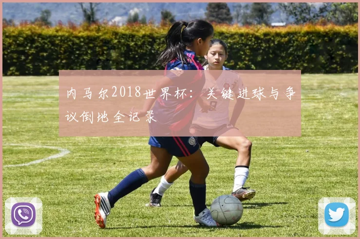 内马尔2018世界杯:关键进球与争议倒地全记录